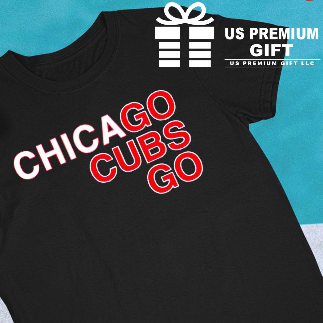 Premium chicago Go Cubs Go Shirt, hoodie, sweater, long sleeve and