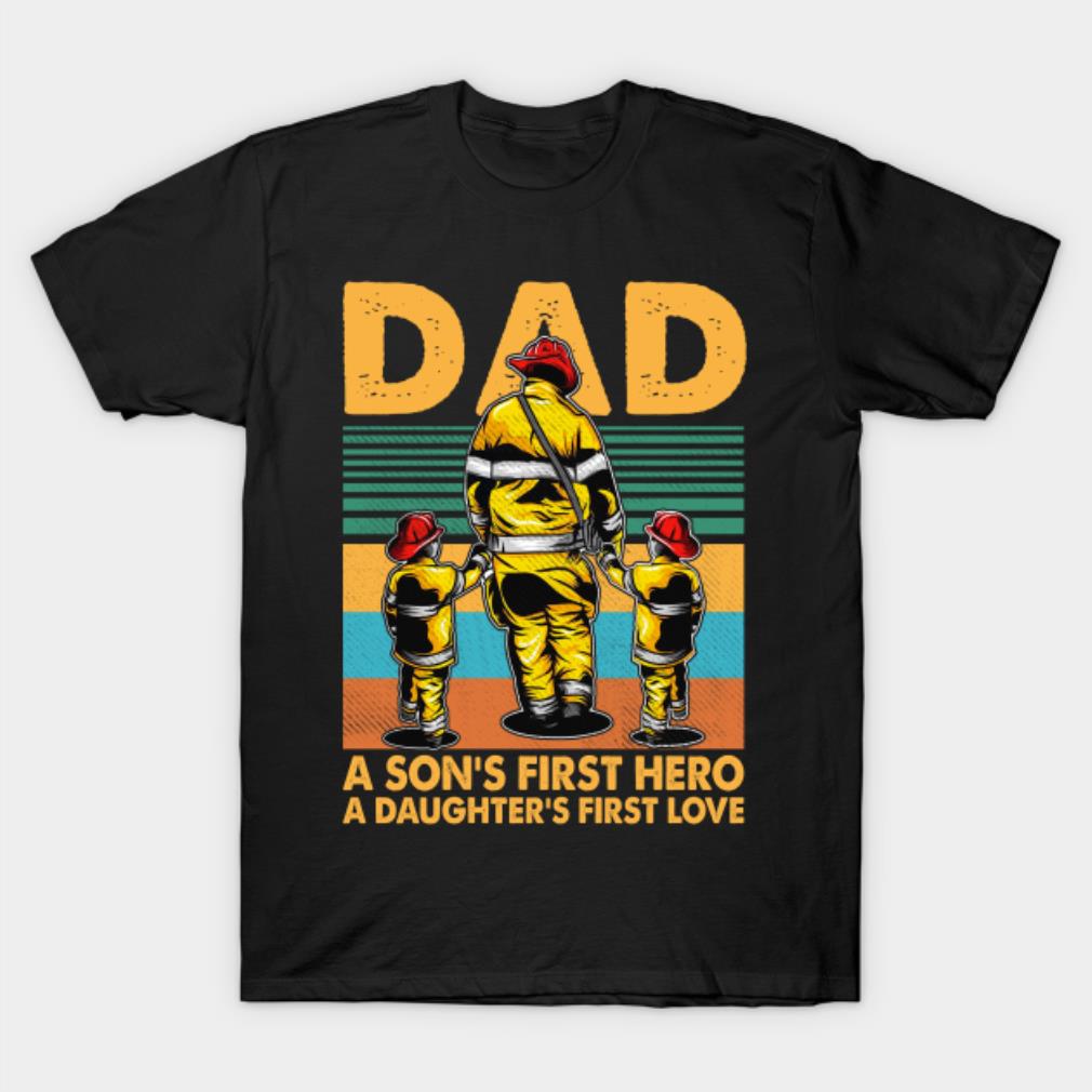 Dad a son's first hero a daughter's first love firefighter dad Father's Day T-shirt
