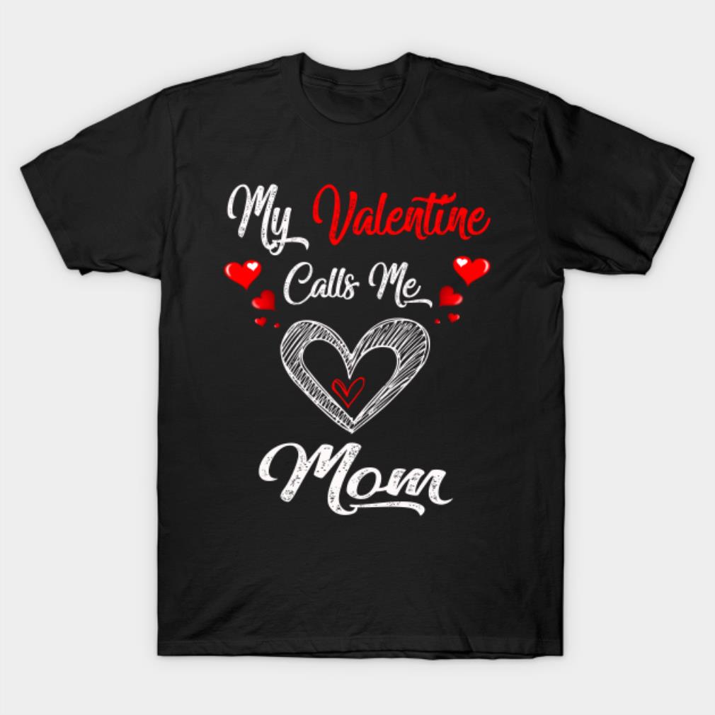 My Valentine calls me mom Valentine's Day T-shirt