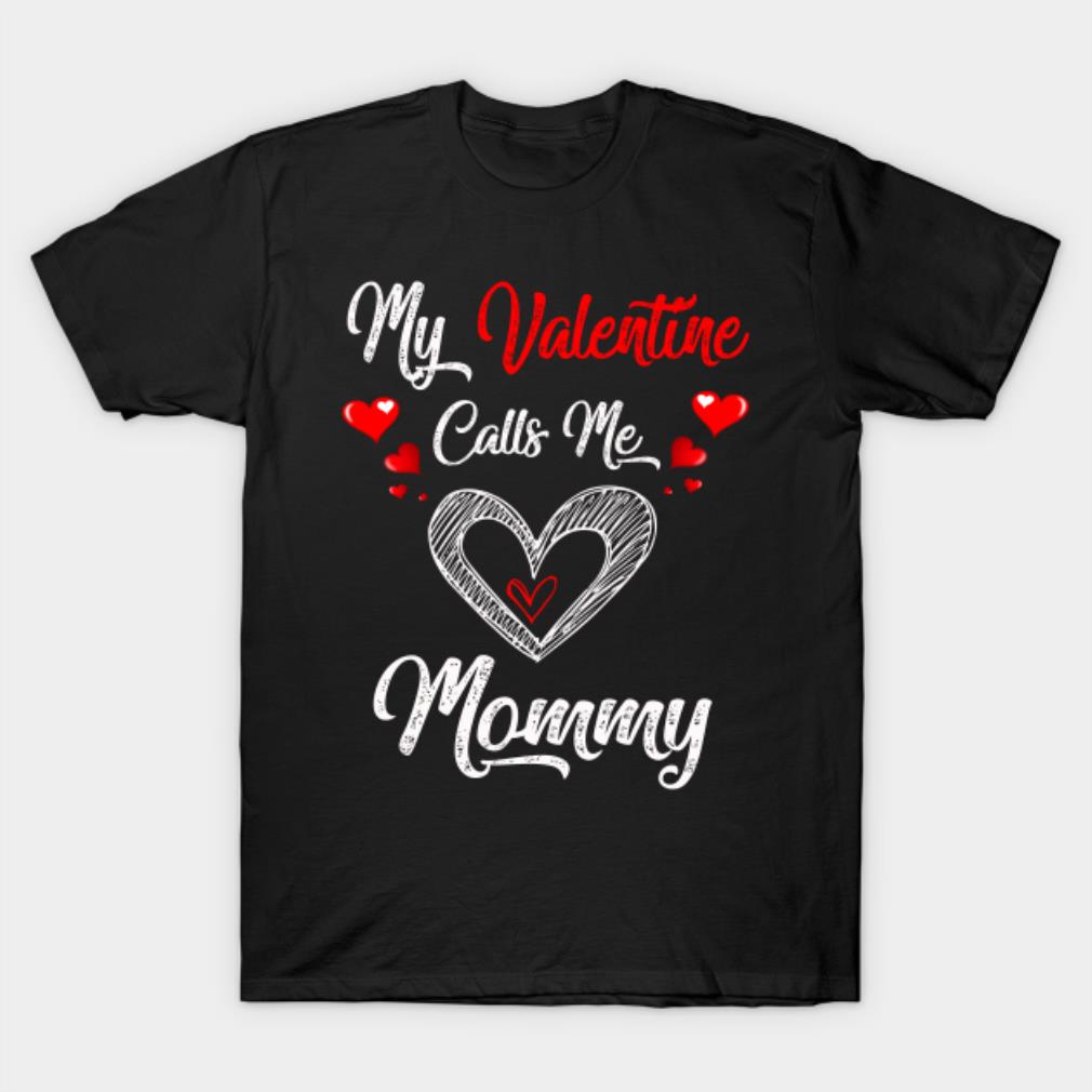 My Valentine calls me mommy Valentine's Day T-shirt