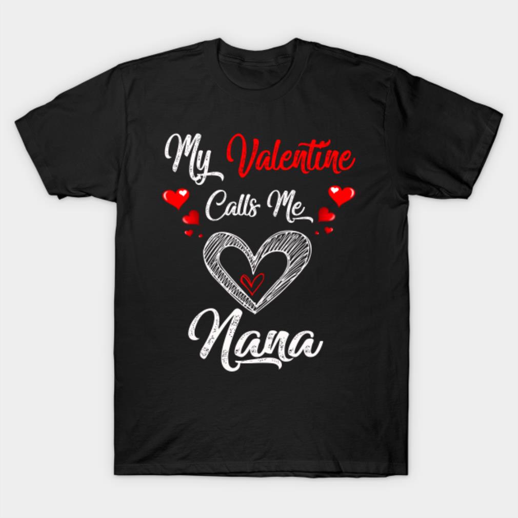 My Valentine calls me nana Valentine's Day T-shirt