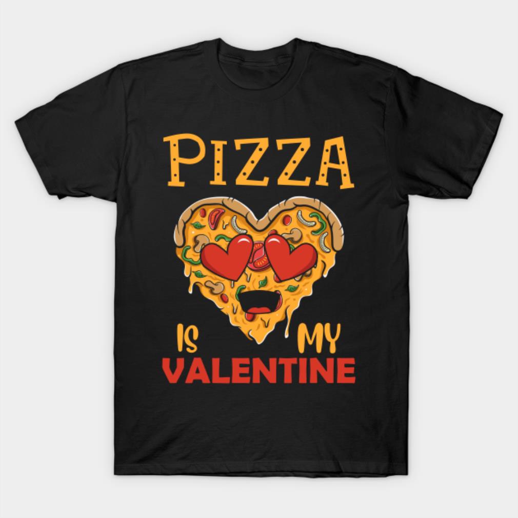 Pizza is my Valentine heart Valentine's Day T-shirt