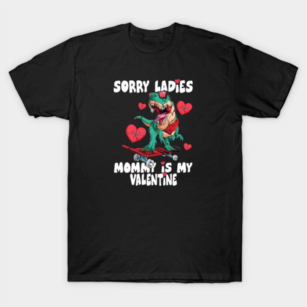 Sorry ladies mommy is my Valentine T-Rex Valentine's Day T-shirt