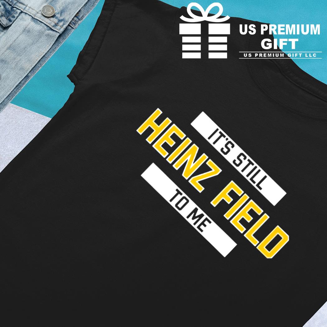 Official It's Still Heinz Field To Me 2022 Shirt, hoodie, sweater, long  sleeve and tank top