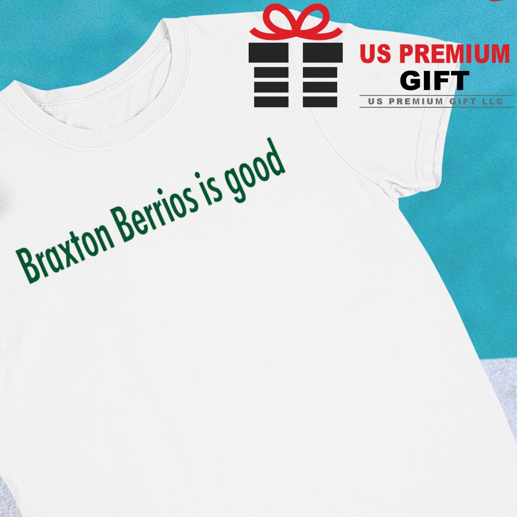 Official Braxton berrios is good T-shirt, hoodie, sweater, long sleeve and  tank top