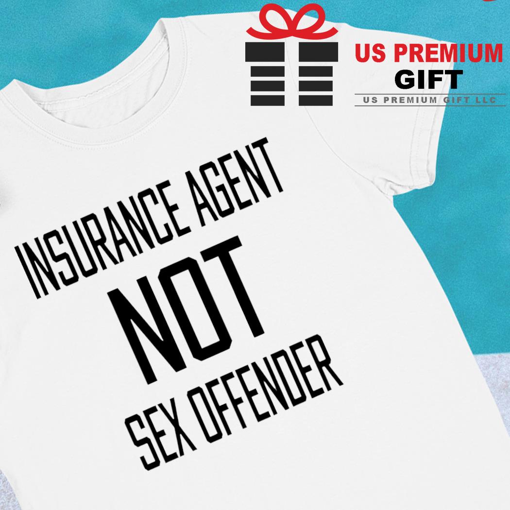 Insurance agent not sex offender funny T-shirt, hoodie, sweater, long  sleeve and tank top