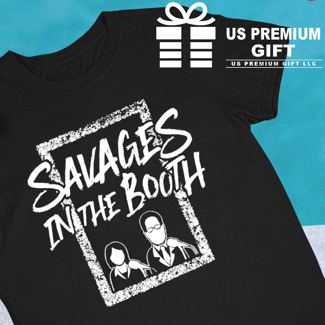 Savages in the booth funny T-shirt, hoodie, sweater, long sleeve and tank  top