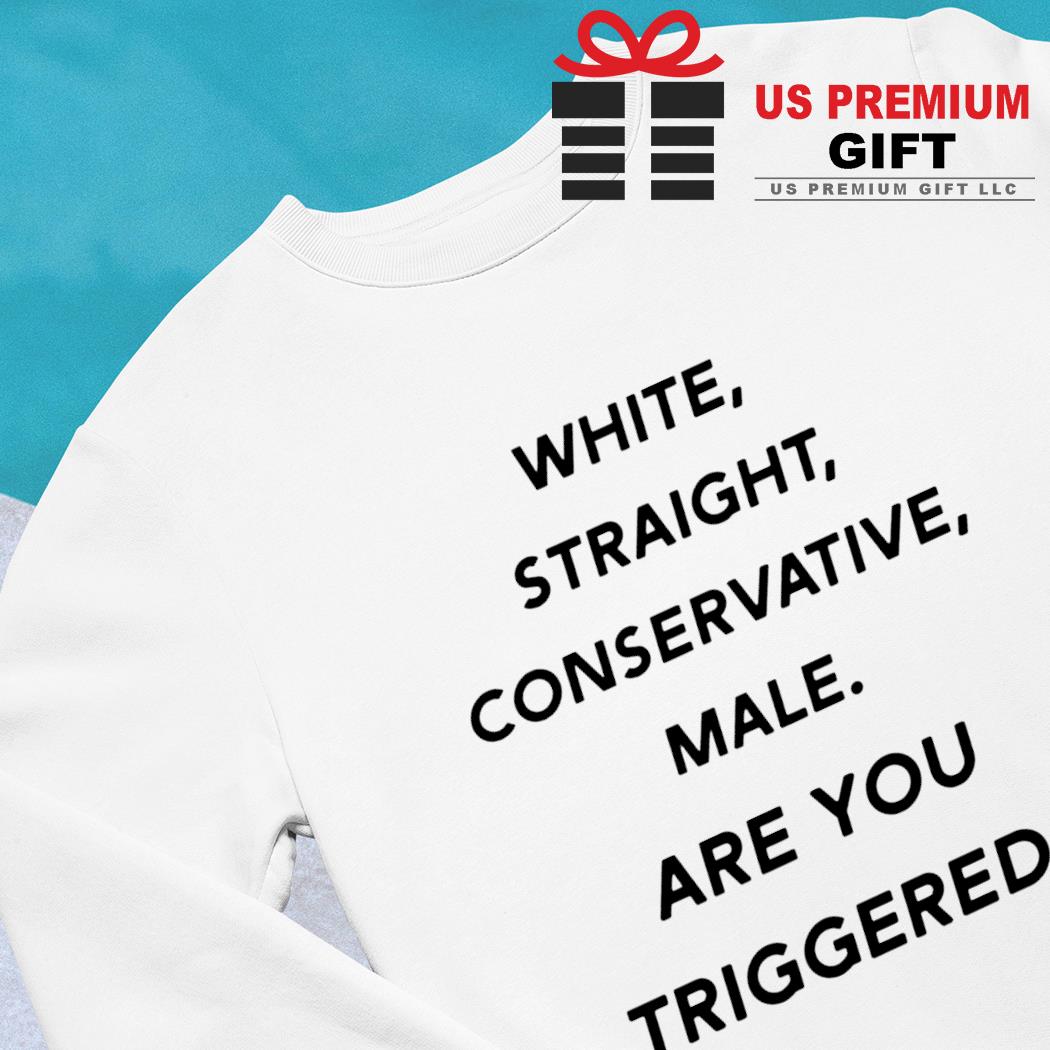 White Straight Conservative Male Are You Triggered Shirt, White Straight  T-Shirt