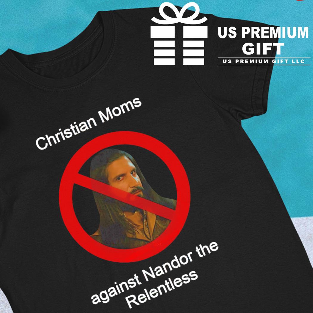 Christian Moms against Nandor the Relentless funny T-shirt