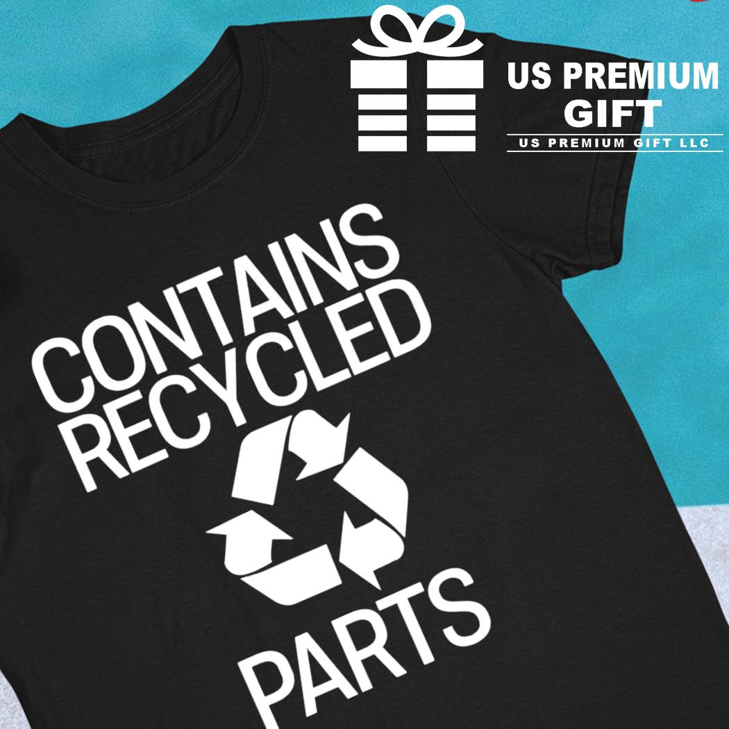 Contains recycled parts funny T-shirt