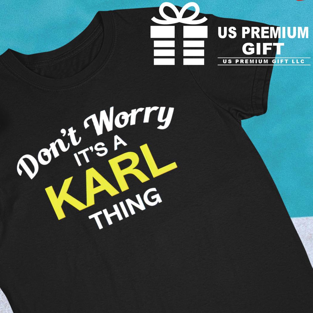 Don't worry its a Karl Thing funny T-shirt