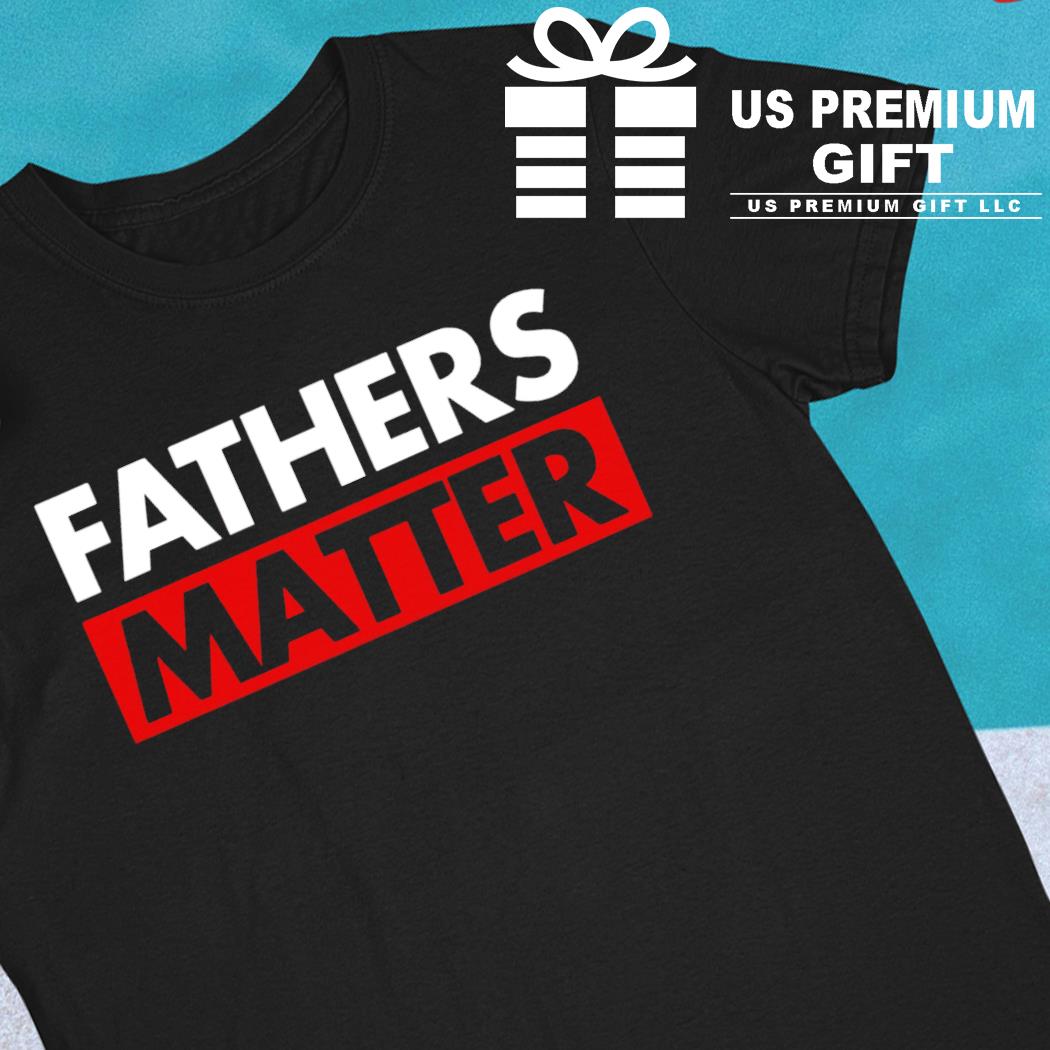 Fathers matter 2022 T-shirt