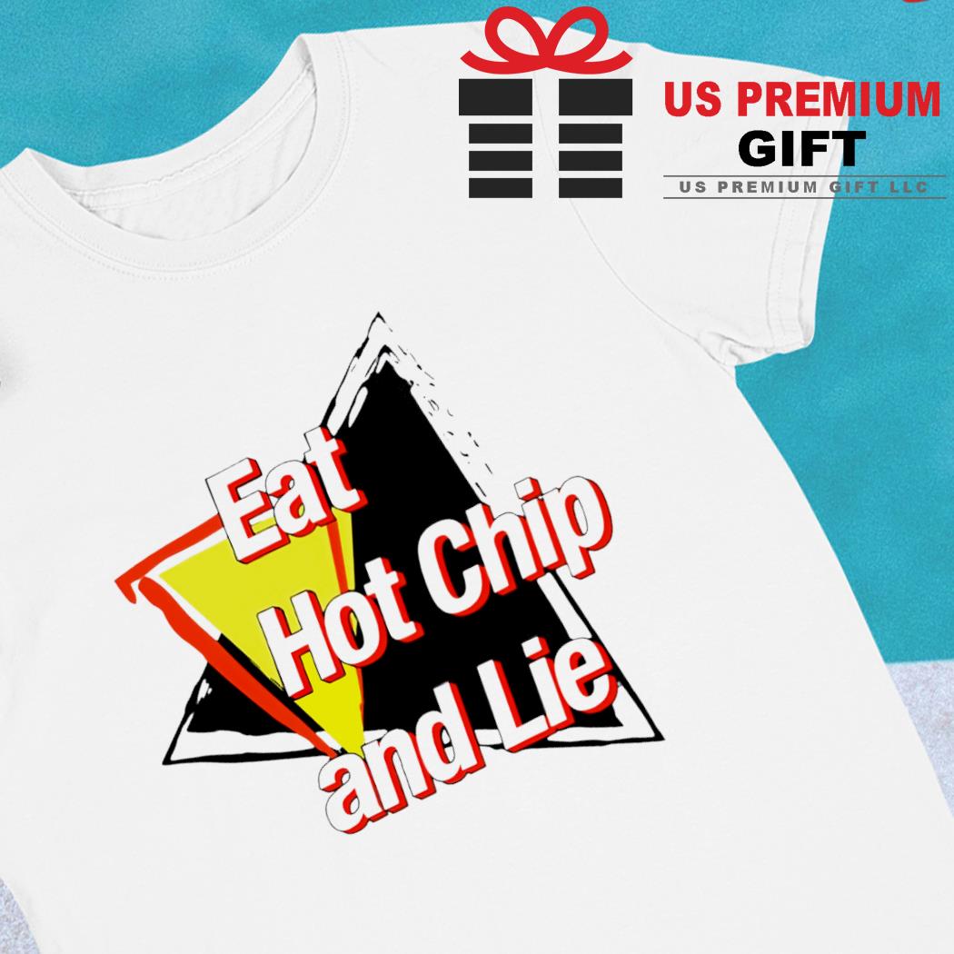 Funny eat hot chip and lie 2022 T-shirt