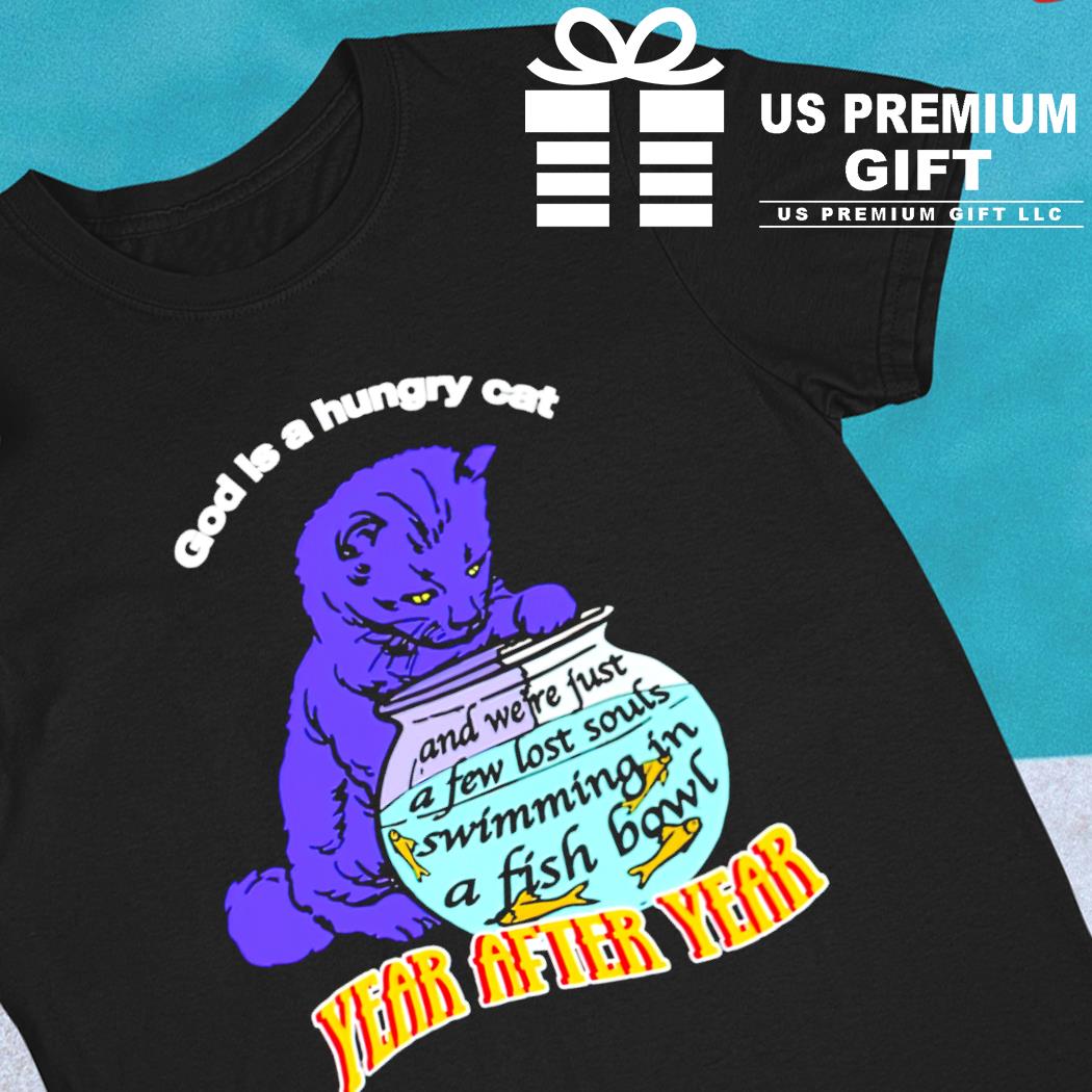 God is a hungry cat year after year funny T-shirt