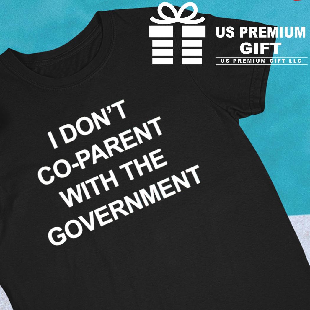 I don't co-parent with the government funny T-shirt