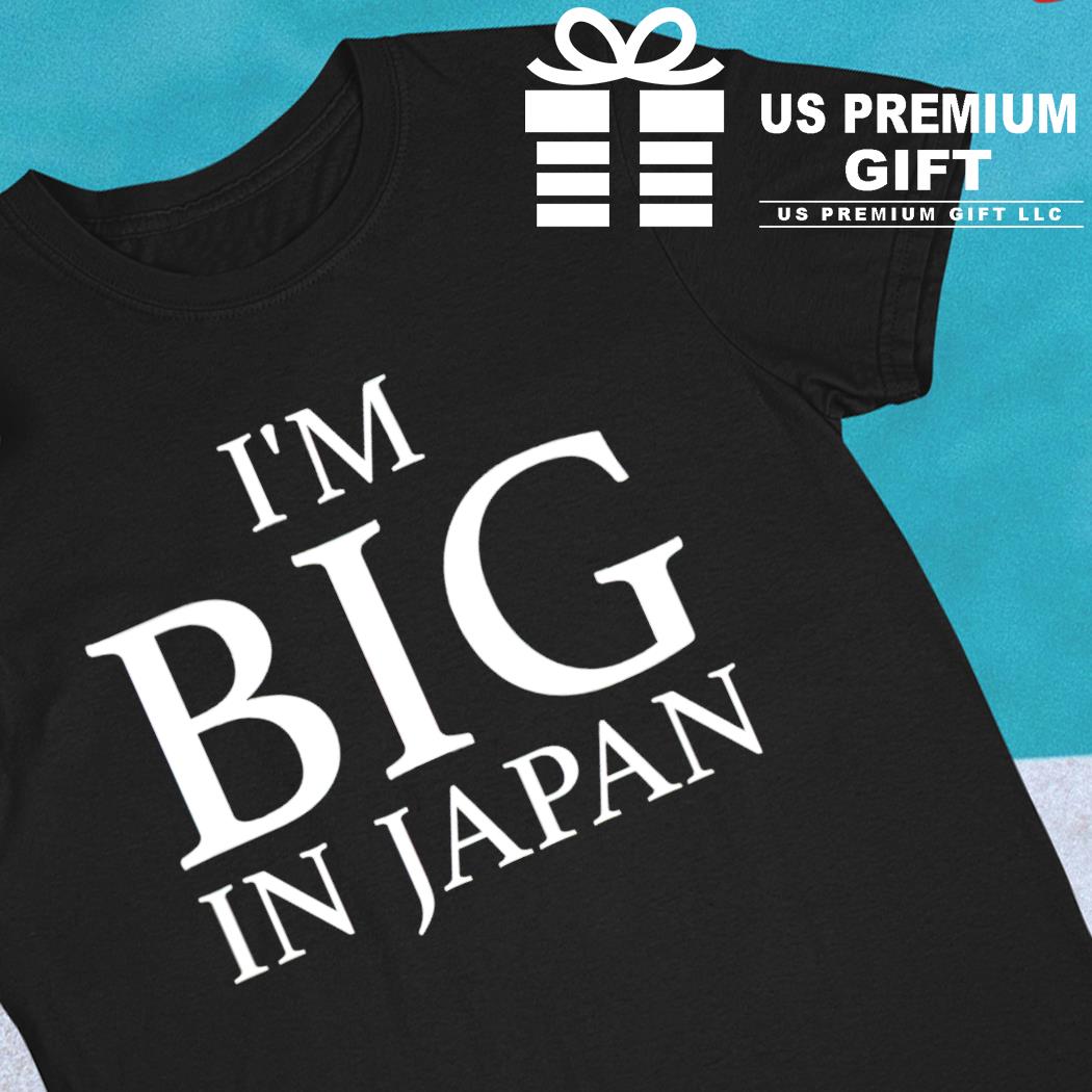 I'm big in Japan funny T-shirt