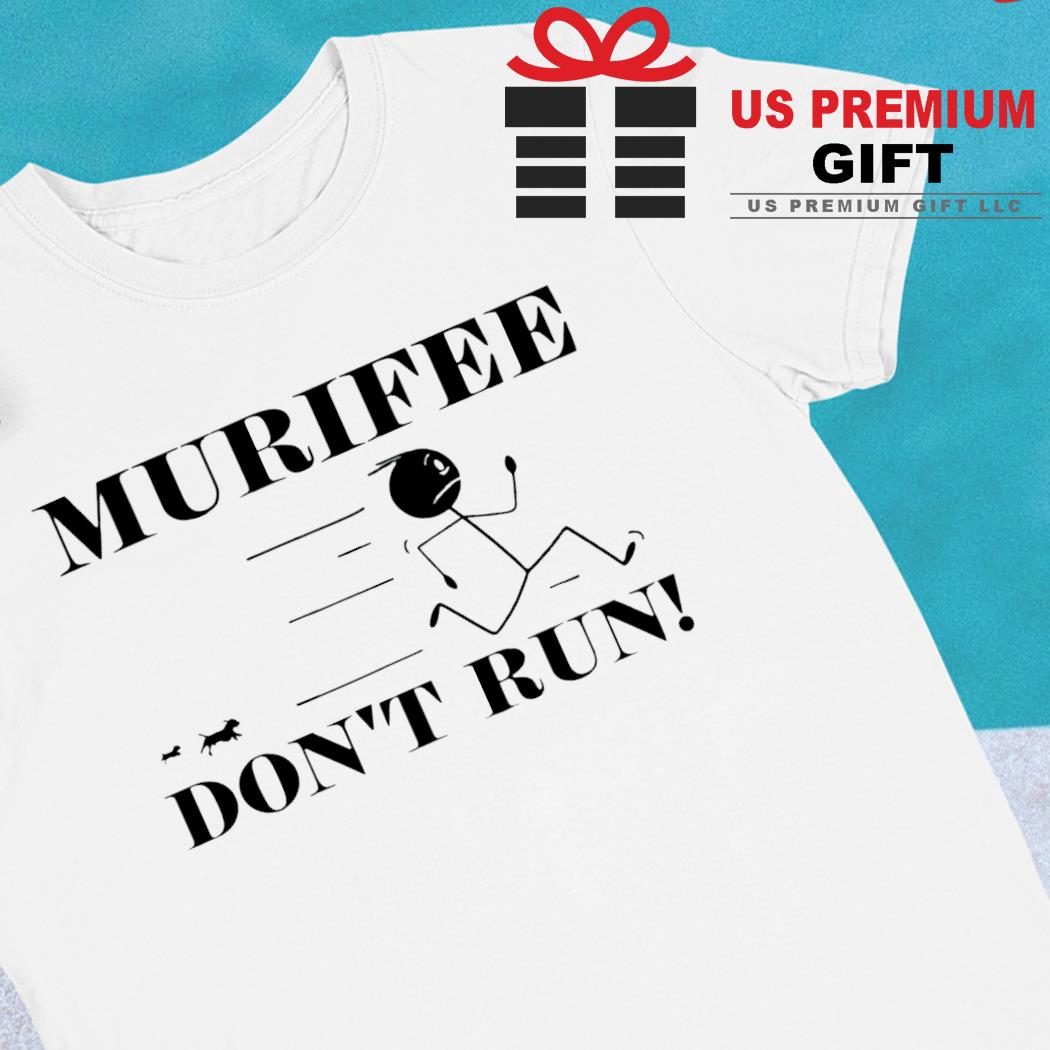 Murifee don't run funny T-shirt