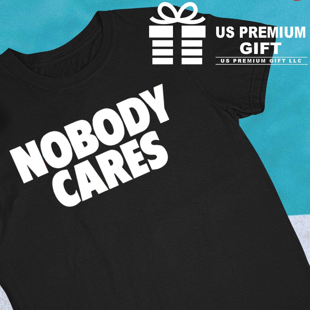 Nobody cares funny T-shirt