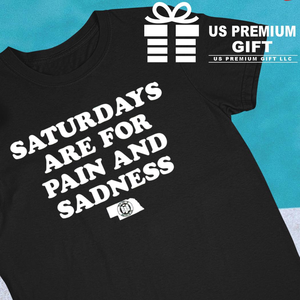 Saturdays are for pain and sadness funny T-shirt