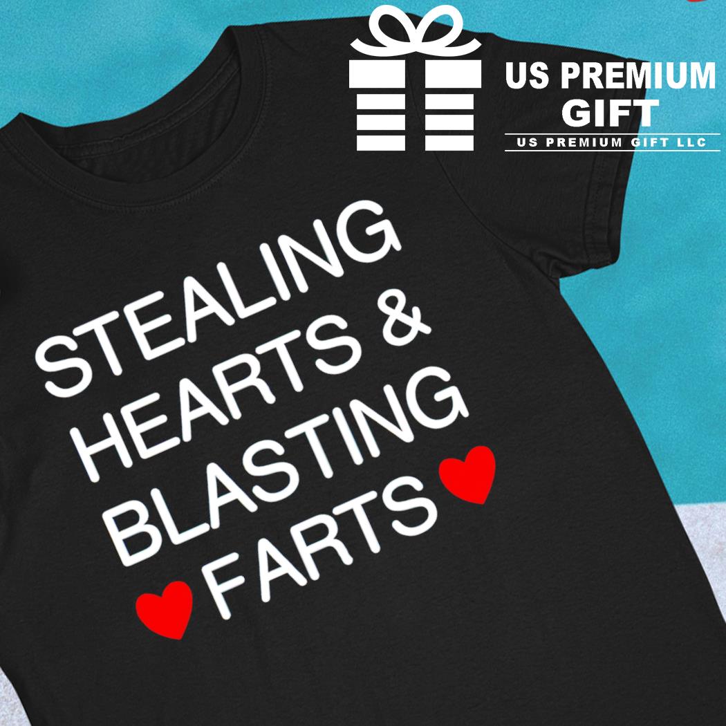 Stealing hearts and blasting farts funny T-shirt