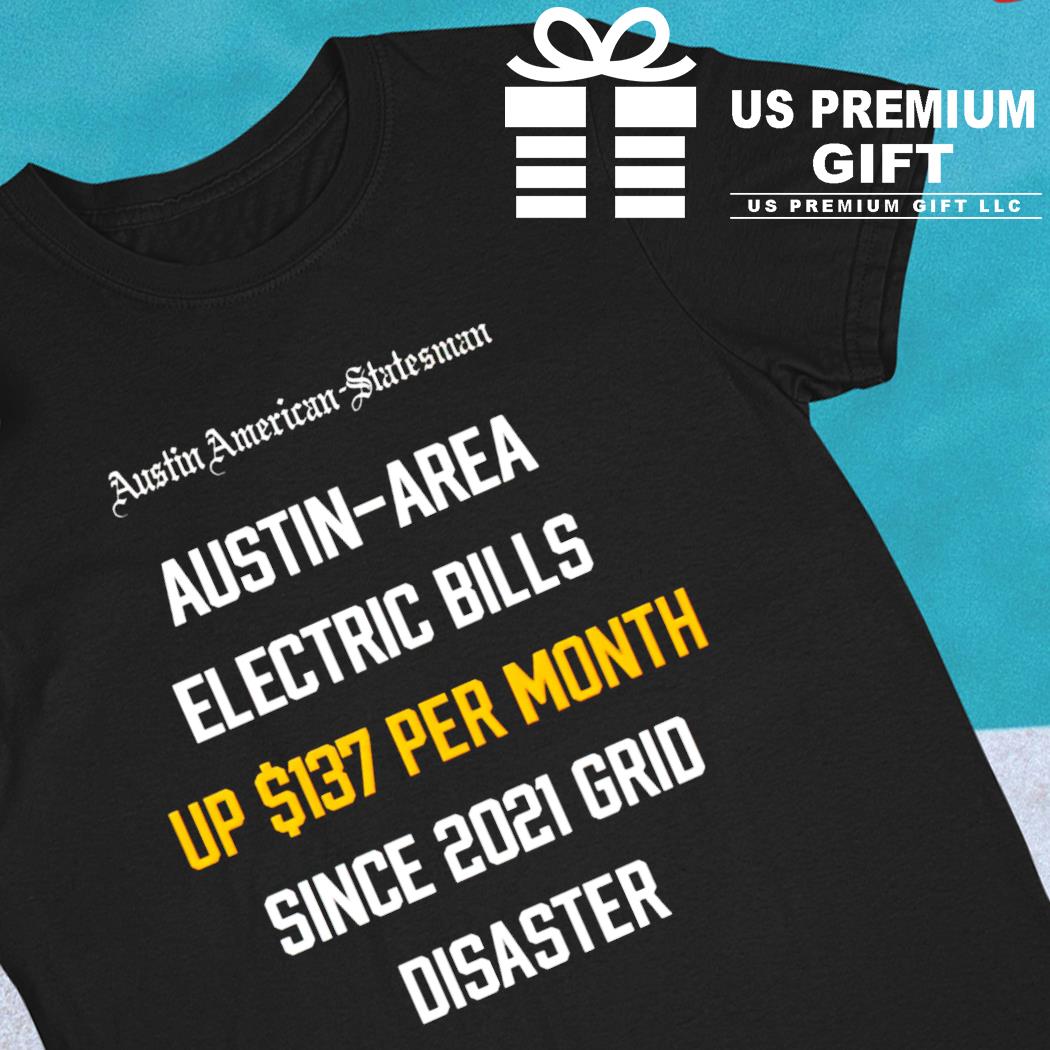 Austin area electric bills up 137 per month since 2021 grid disaster funny T-shirt
