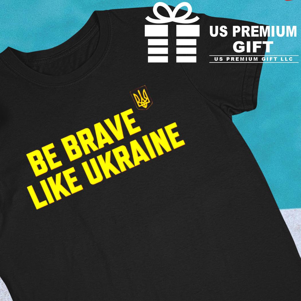 Be brave like Ukraine 2022 T-shirt