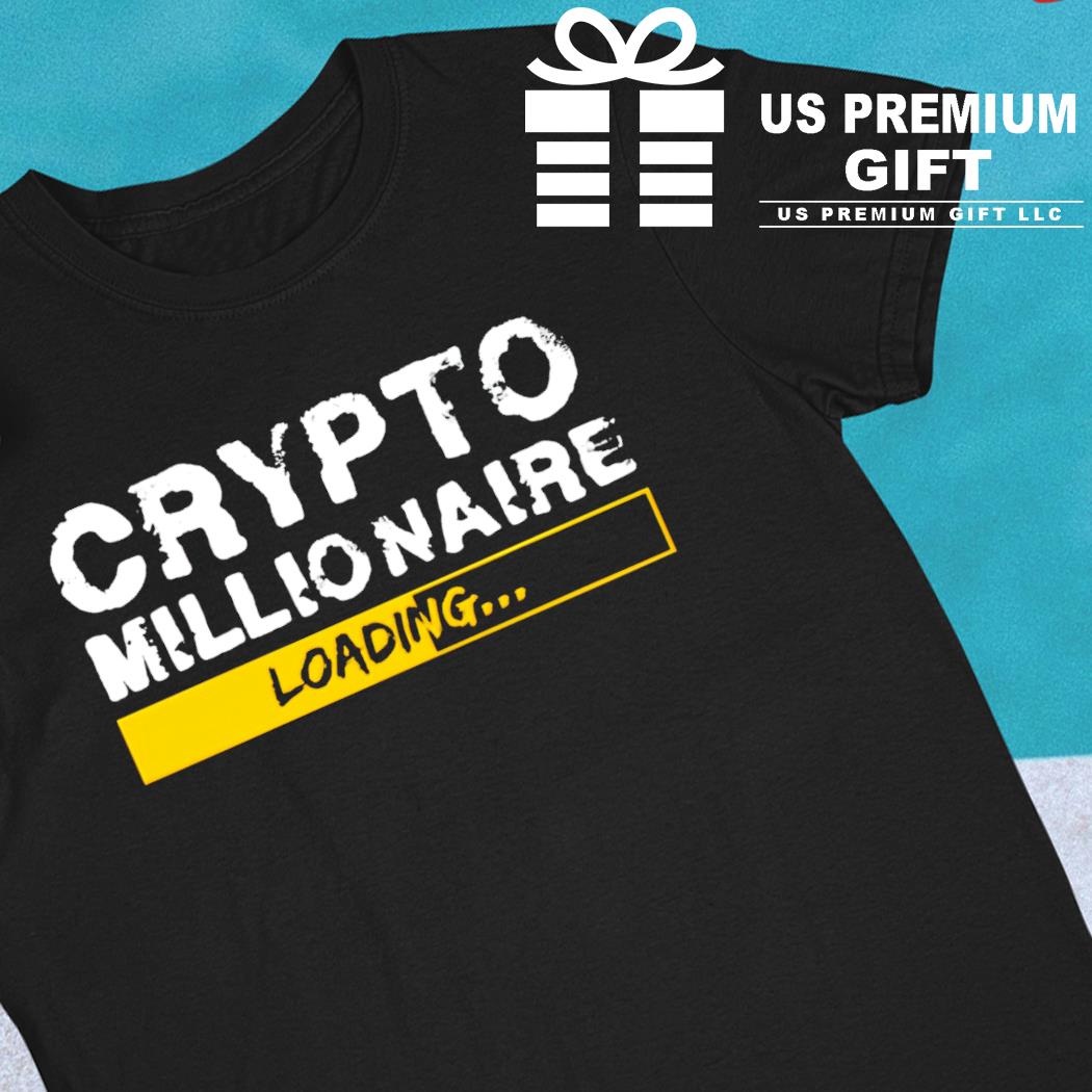 Crypto millionaire loading funny T-shirt, hoodie, sweater, long sleeve and  tank top