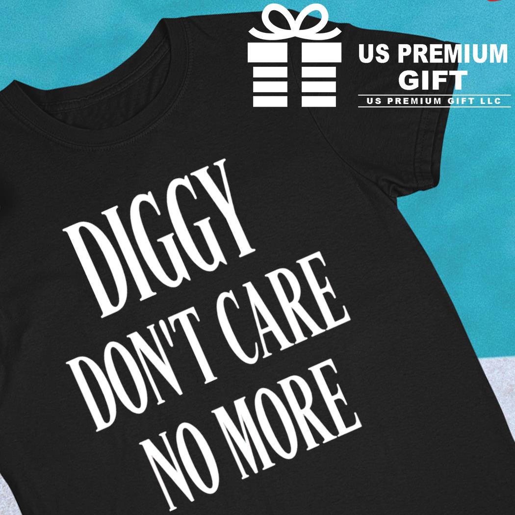 Diggy don't care no more funny T-shirt
