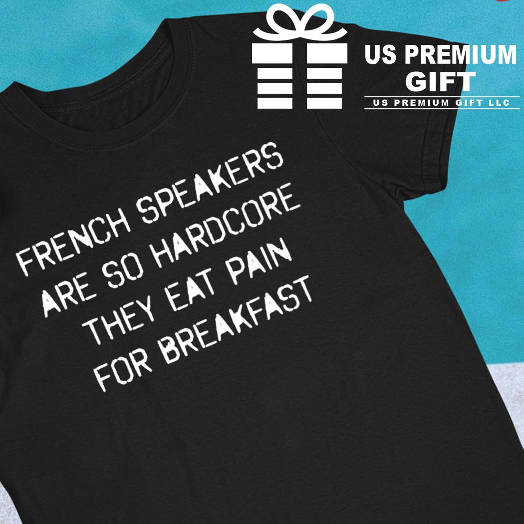 French speakers are so hardcore they eat pain for breakfast funny T-shirt