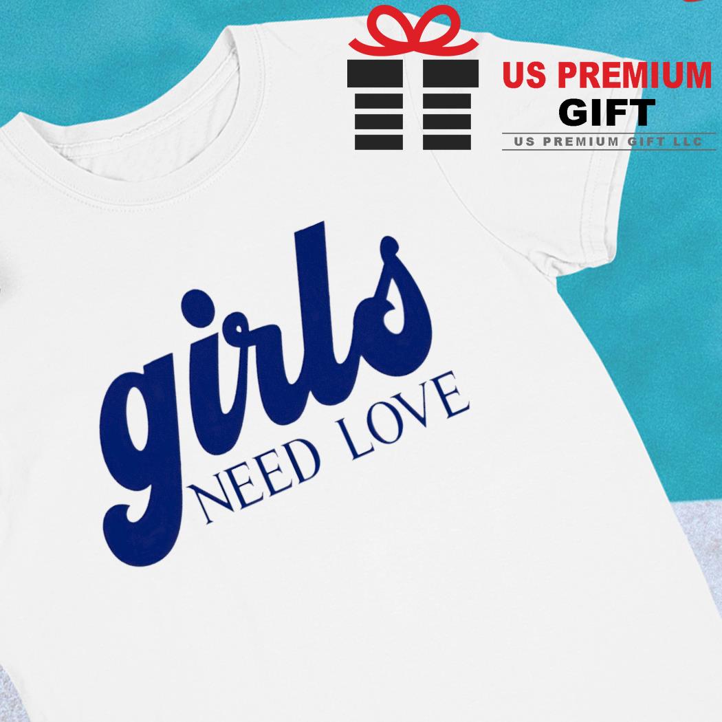 Girls need love funny T-shirt