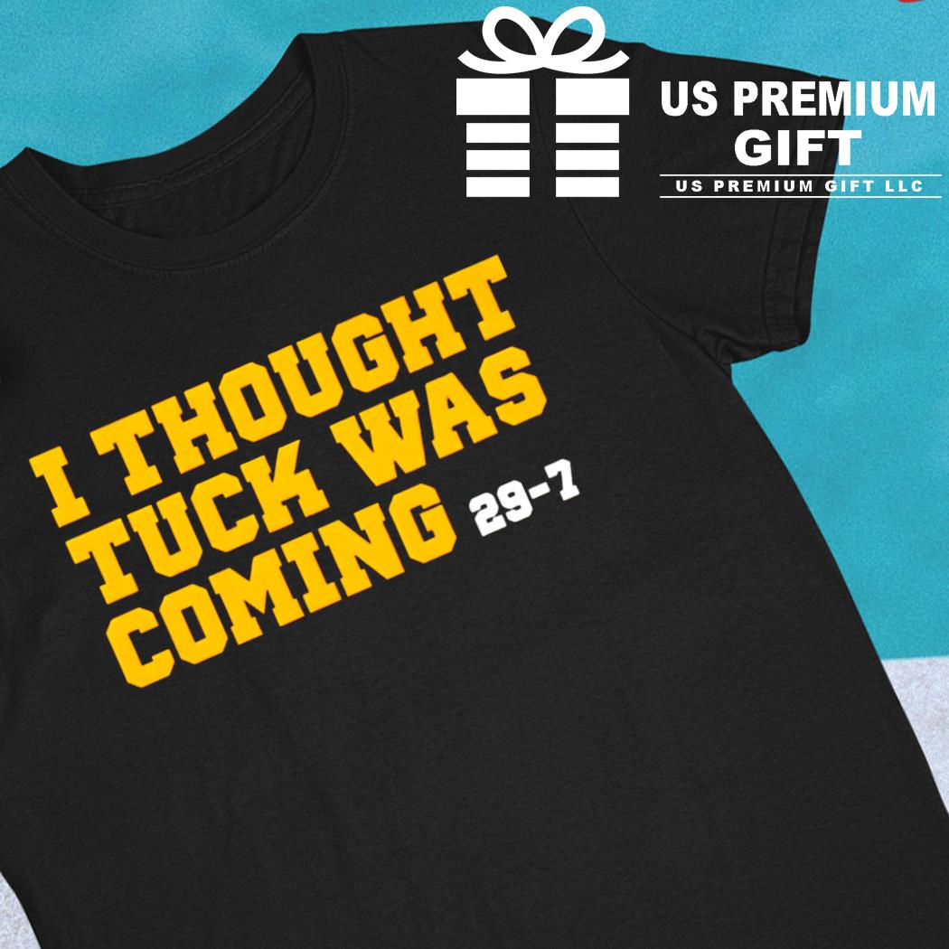 I thought Tuck was coming 29-7 T-shirt