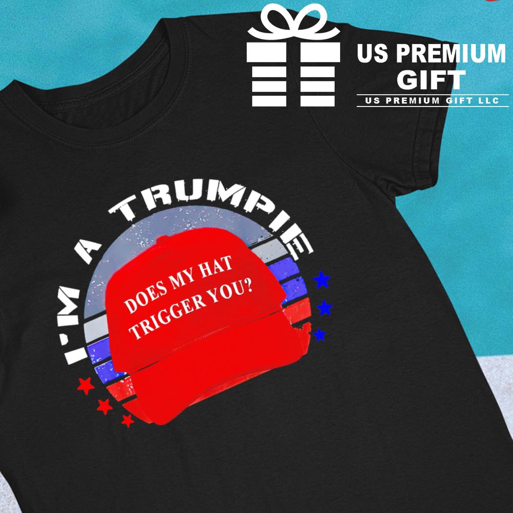 I'm a Trumpie does my hat trigger you 2022 T-shirt