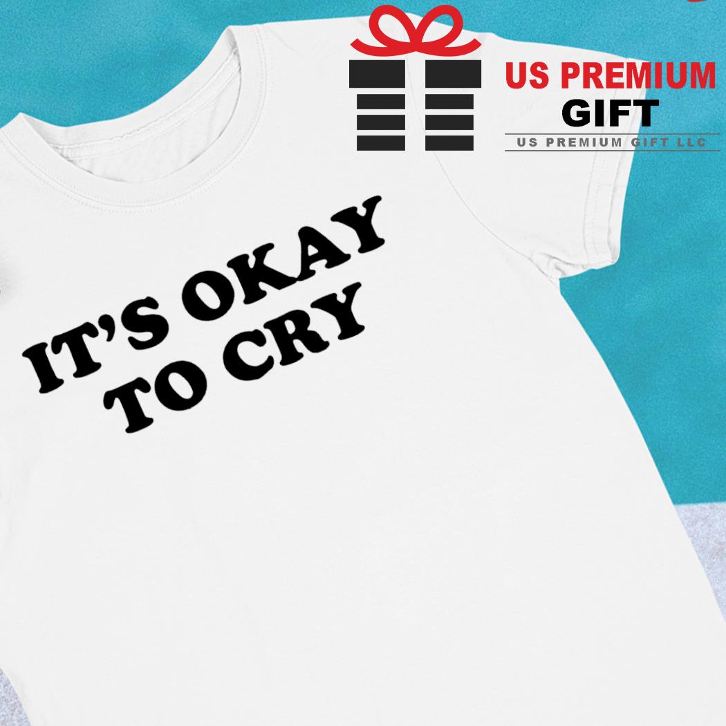 It's okay to cry funny T-shirt