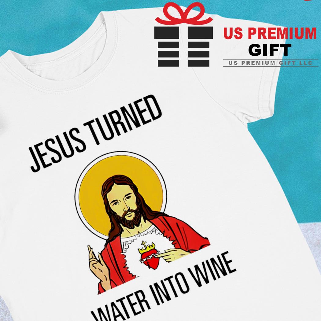 Jesus turned water into wine funny T-shirt