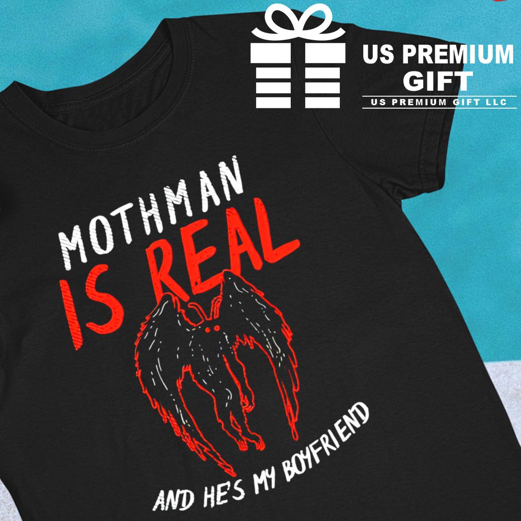Mothman is real and he's my boyfriend funny T-shirt