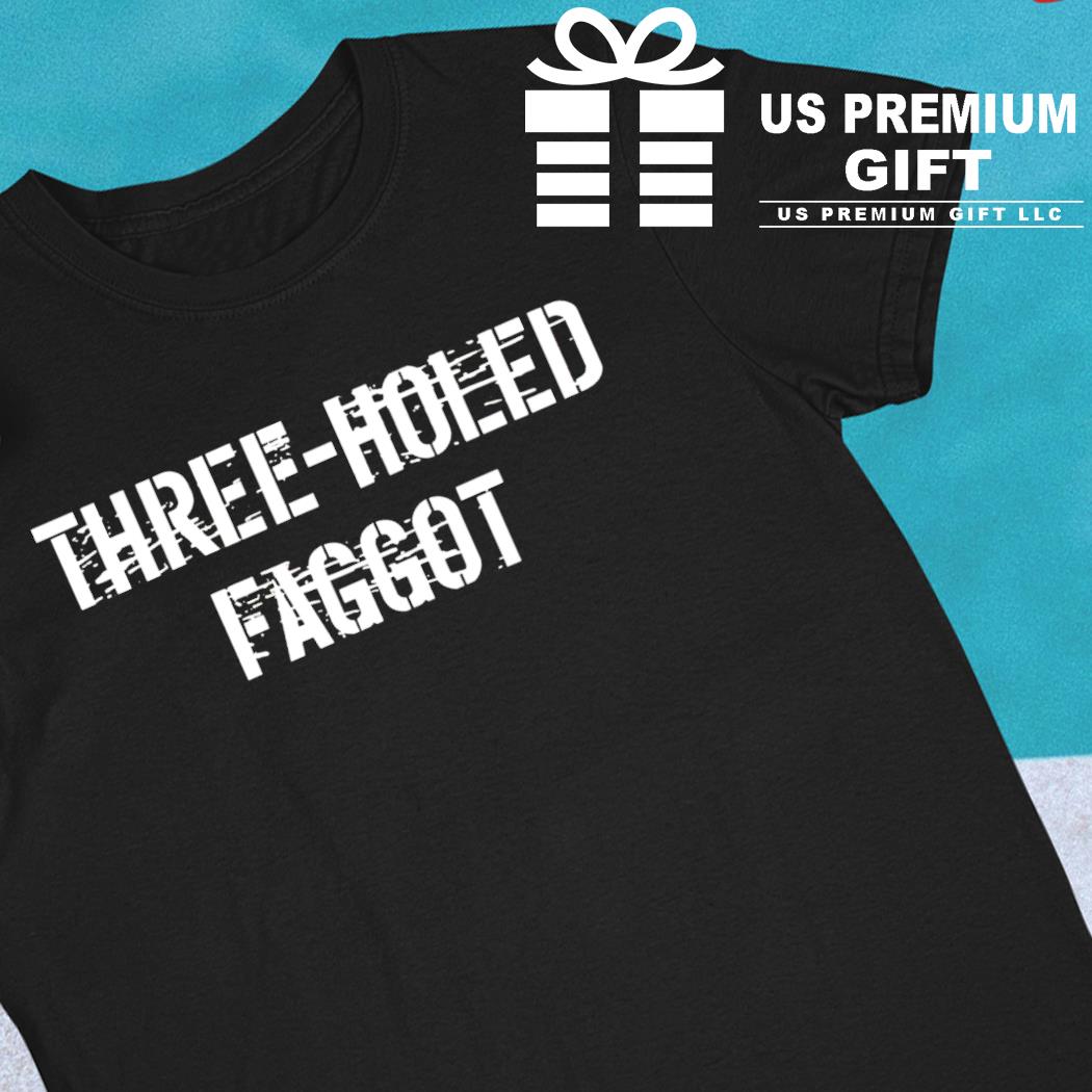 Three holed faggot funny T-shirt