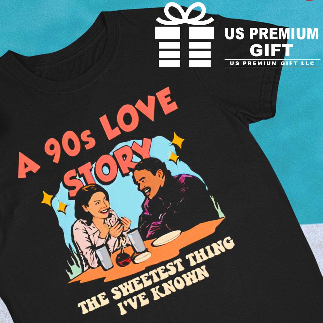 A 90s love story the sweetest thing I've known funny T-shirt