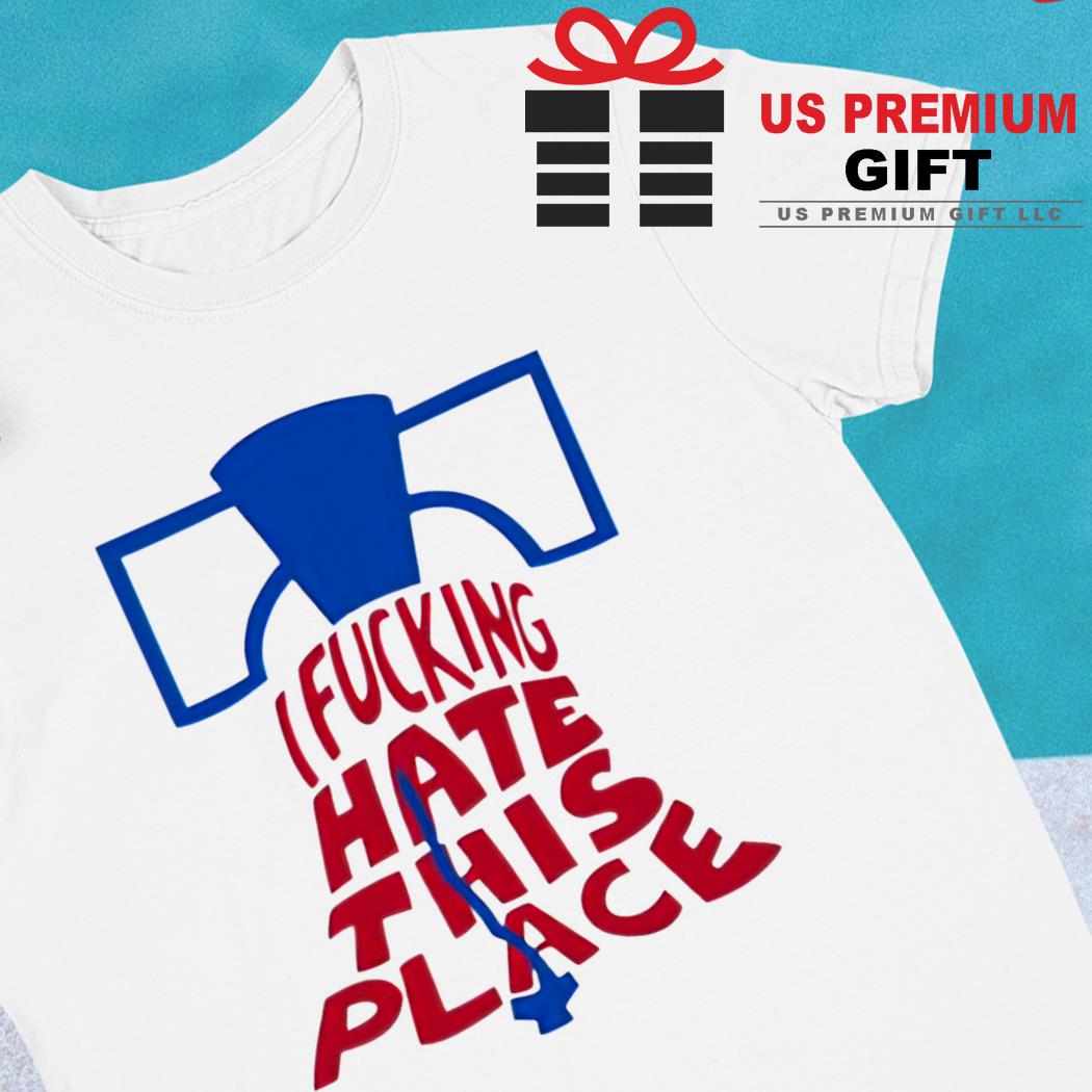 Official Philadelphia Phillies I Phucking Hate This Place shirt