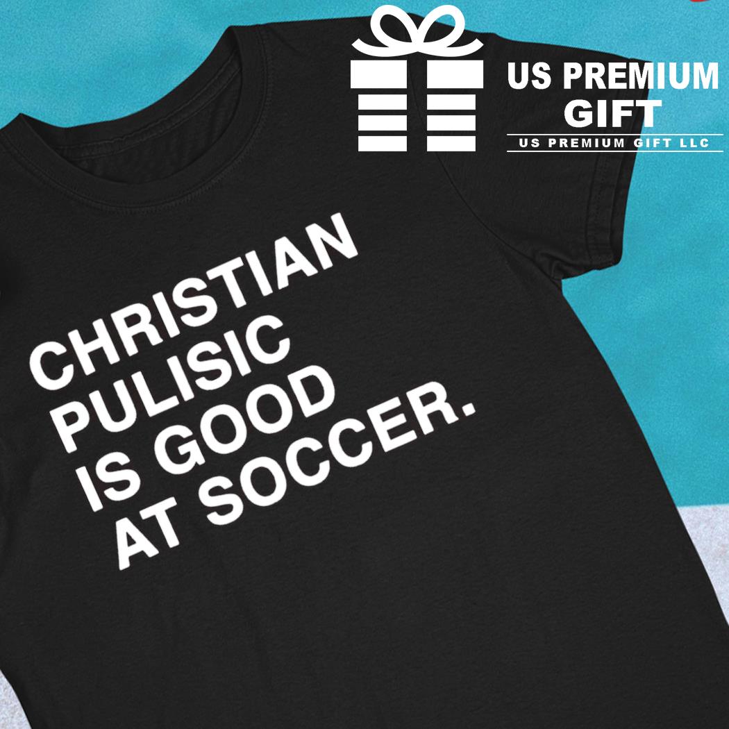 Christian Pulisic is good at soccer funny T-shirt