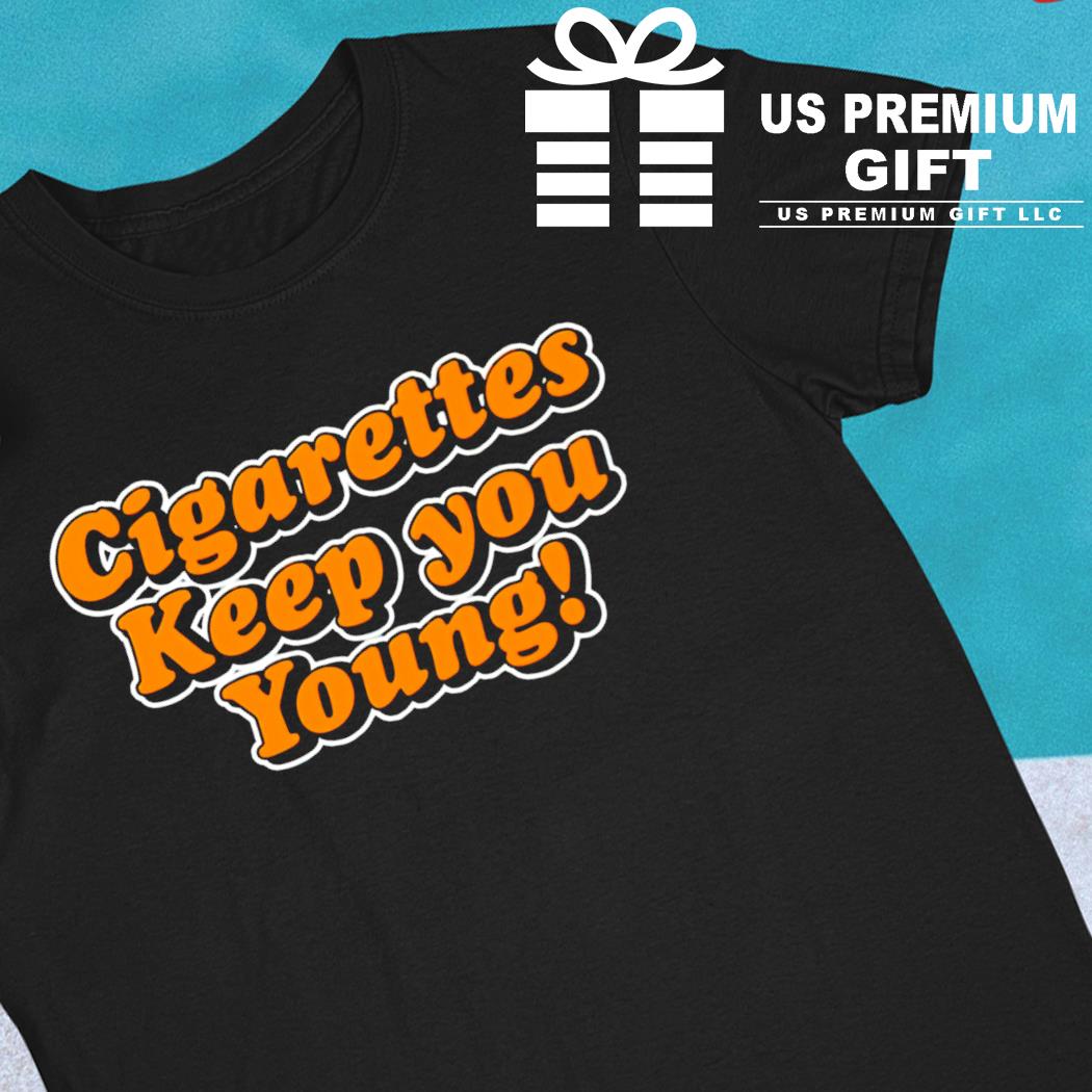 Cigarettes keep you young funny T-shirt