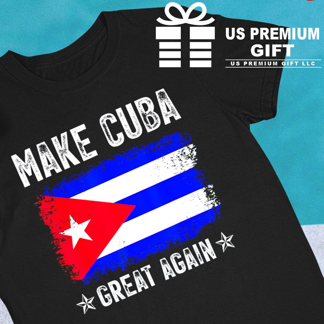 Cuban flag make Cuba great again funny T-shirt