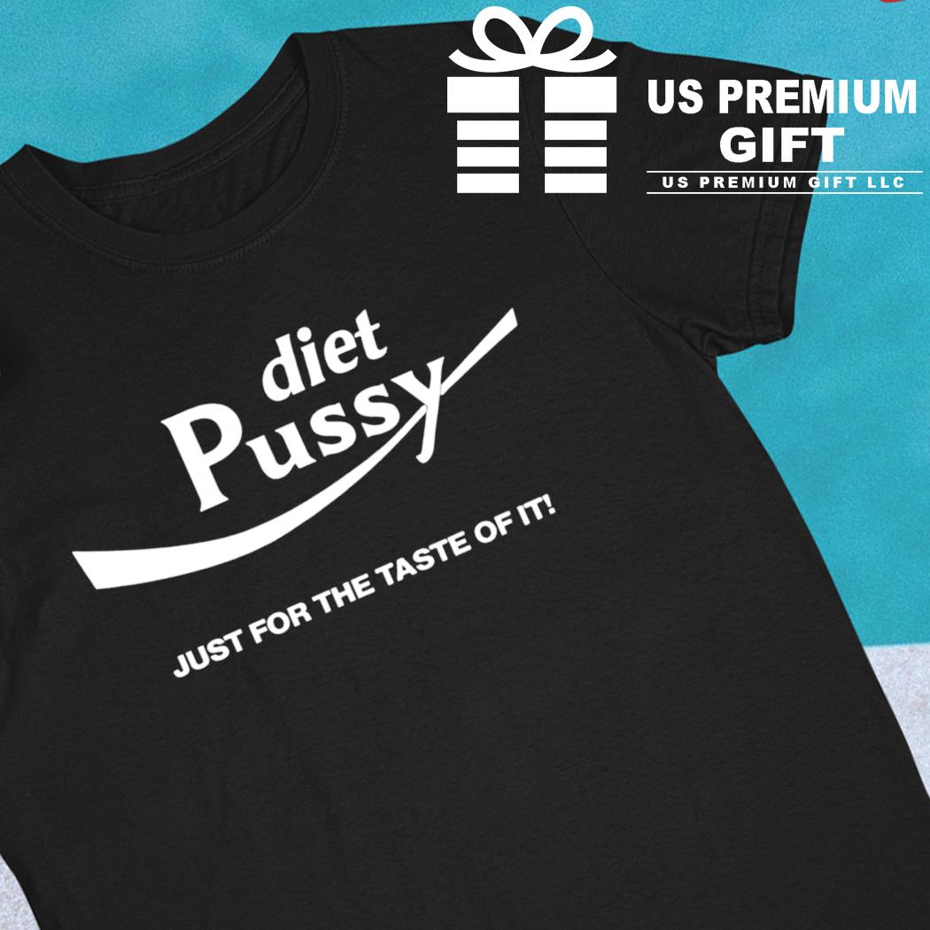Diet pussy just for the taste of it funny T-shirt