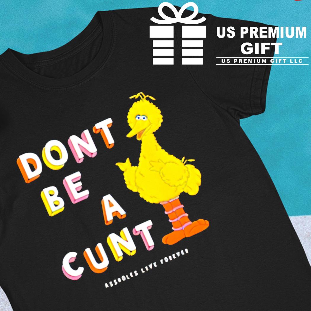 Don't be a cunt assholes live forever 2022 T-shirt