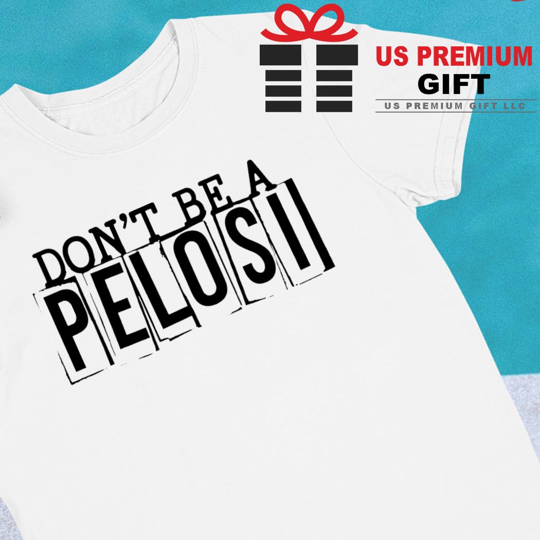 Don't be a Pelosi 2022 T-shirt