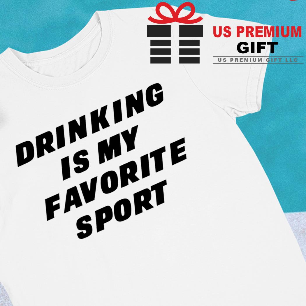Drinking is my favorite sport funny T-shirt