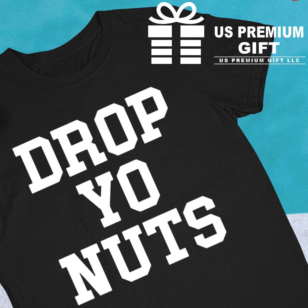 Drop yo nuts 2022 T-shirt