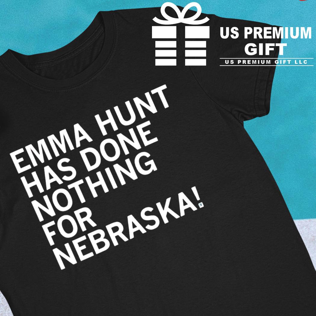 Emma Hunt has done nothing for Nebraska 2022 T-shirt