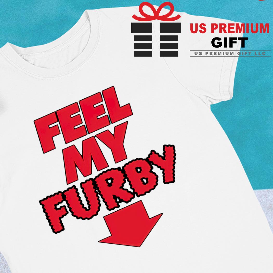 Feel my Furby funny T-shirt