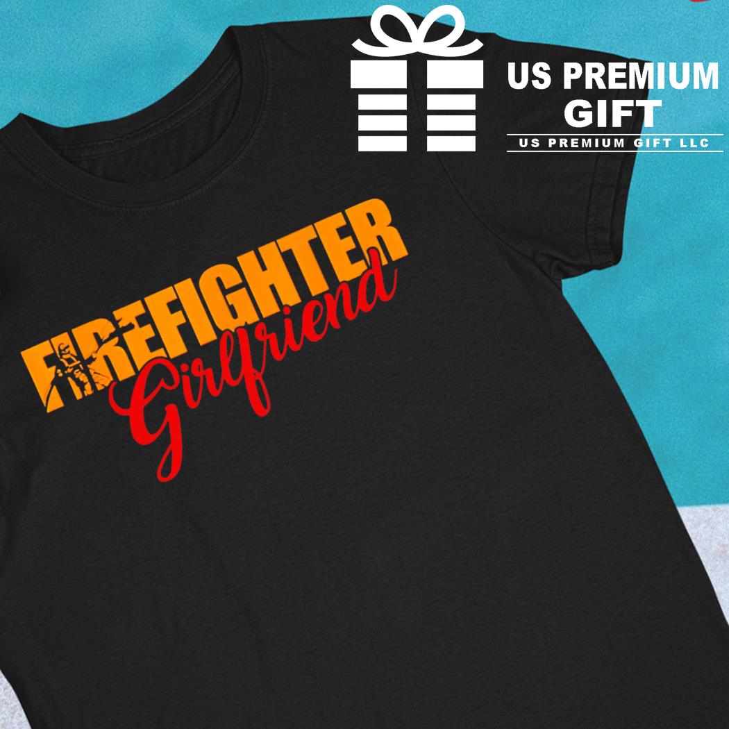 Firefighter girlfriend fireman 2022 T-shirt