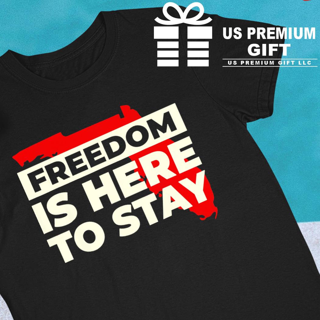 Freedom is here to stay funny 2022 T-shirt